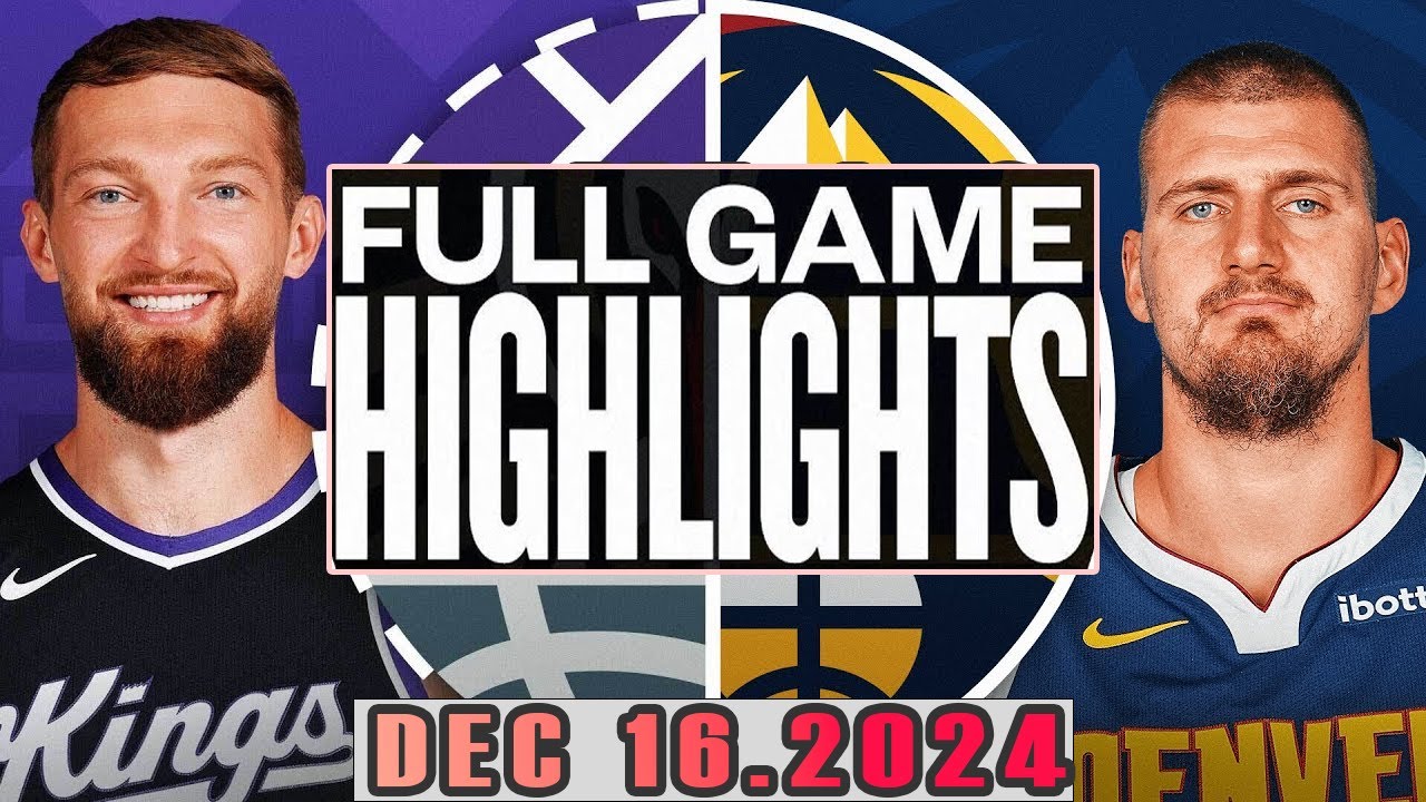 Sacramento Kings Vs Denver Nuggets Full Game Highlights Dec 16,2024 NBA Season 2024-25