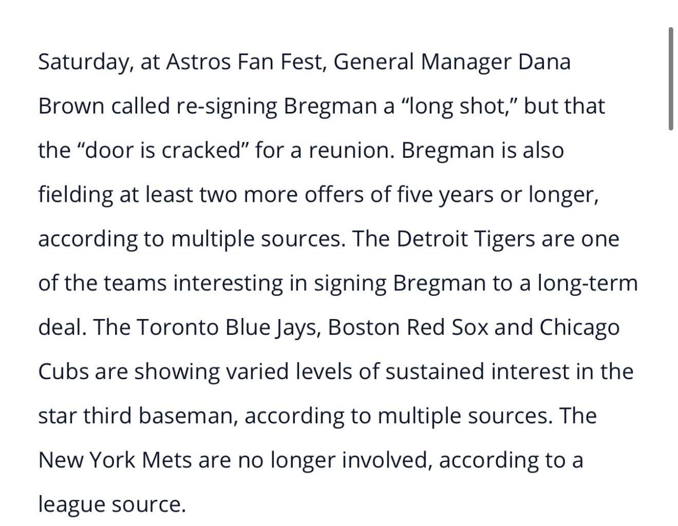 Tigers confirmed to have a 5+ year offer on the table for Bregman. The Astros’ standing offer of 6 years/$156 million is described as “unlikely to get the deal done”.