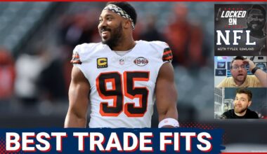 Cleveland Browns Myles Garrett BEST TRADE FITS, Chiefs & Eagles Biggest Concerns for Super Bowl