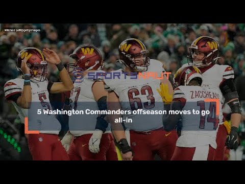 5 Key Washington Commanders Off-Season Moves!