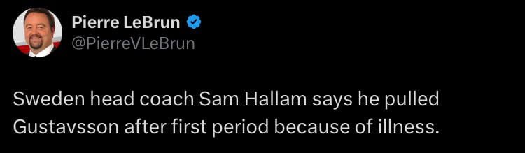 [LeBrun] Sweden head coach Sam Hallam says he pulled Gustavsson after first period because of illness.