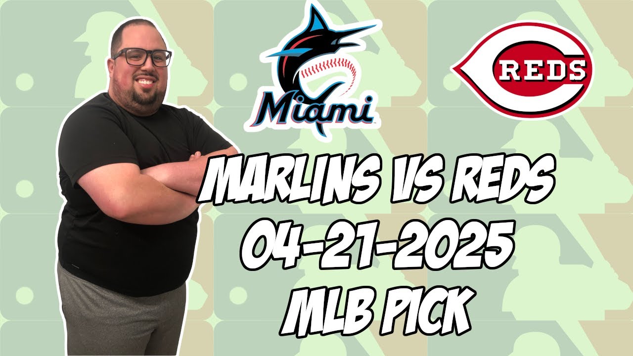 Miami Marlins vs Cincinnati Reds 4/21/25 MLB Pick & Prediction | MLB Betting Tips