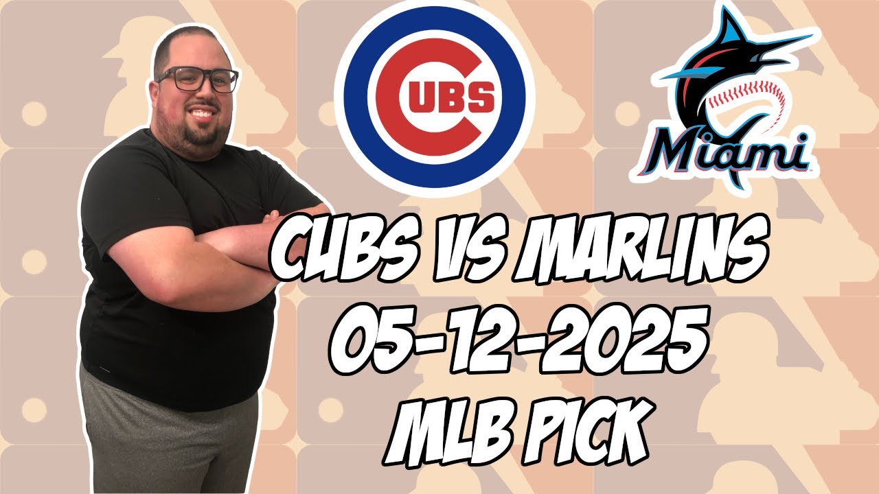 Chicago Cubs vs Miami Marlins 5/12/25 MLB Pick & Prediction | MLB Betting Tips