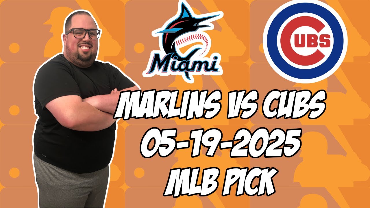 Miami Marlins vs Chicago Cubs 5/19/25 MLB Pick & Prediction | MLB Betting Tips