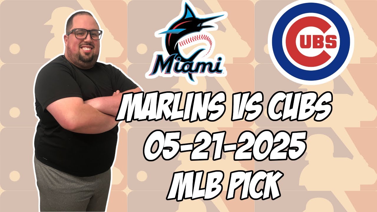 Miami Marlins vs Chicago Cubs 5/21/25 MLB Pick & Prediction | MLB Betting Tips