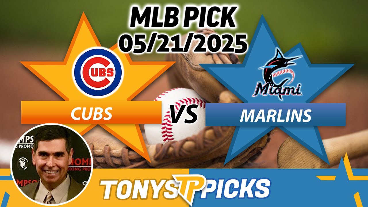 Chicago Cubs vs Miami Marlins Pick 5/21/25 MLB Pick Prediction