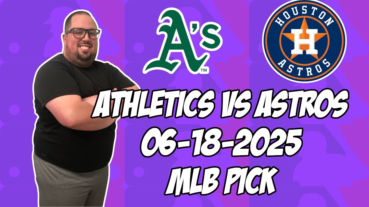 Houston Astros vs Oakland Athletics 6/18/25 MLB Pick & Prediction | MLB Betting Tips