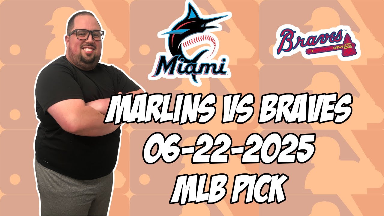 Miami Marlins vs Atlanta Braves 6/22/25 MLB Pick & Prediction | MLB Betting Tips