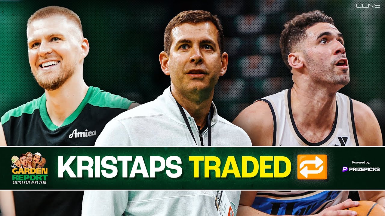 LIVE Garden Report: Celtics Trade Kristaps Porzingis to Hawks in 3-Team Deal