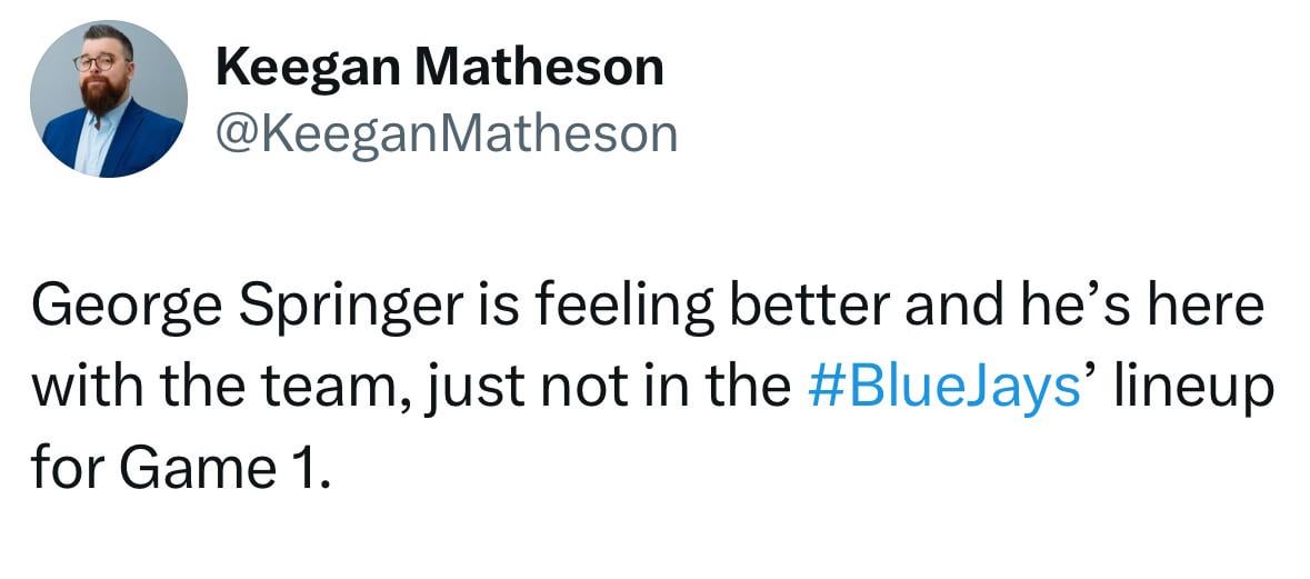 [Matheson] George Springer is feeling better and he’s here with the team, just not in the #BlueJays’ lineup for Game 1.