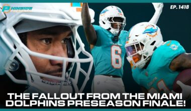 The Fallout From The Miami Dolphins Preseason Finale!