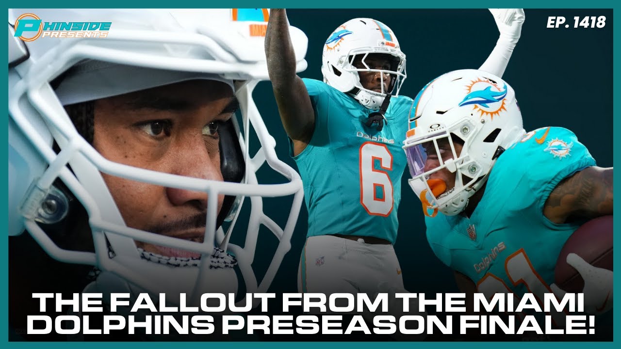 The Fallout From The Miami Dolphins Preseason Finale!