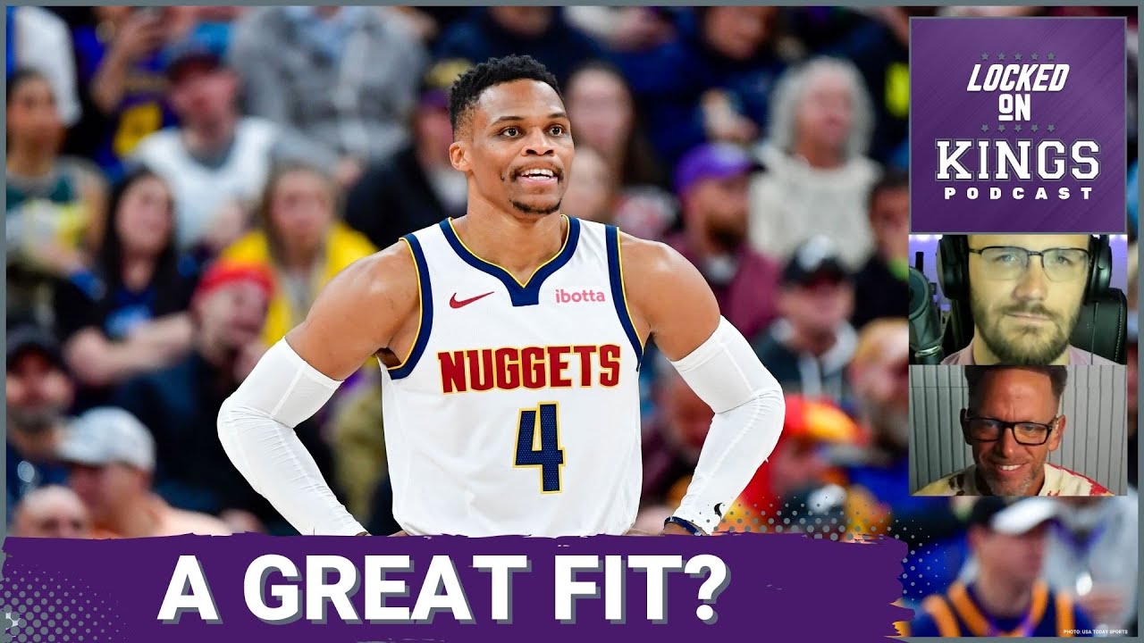 Why Russel Westbrook Would Be Great for the Sacramento Kings | Locked On Kings