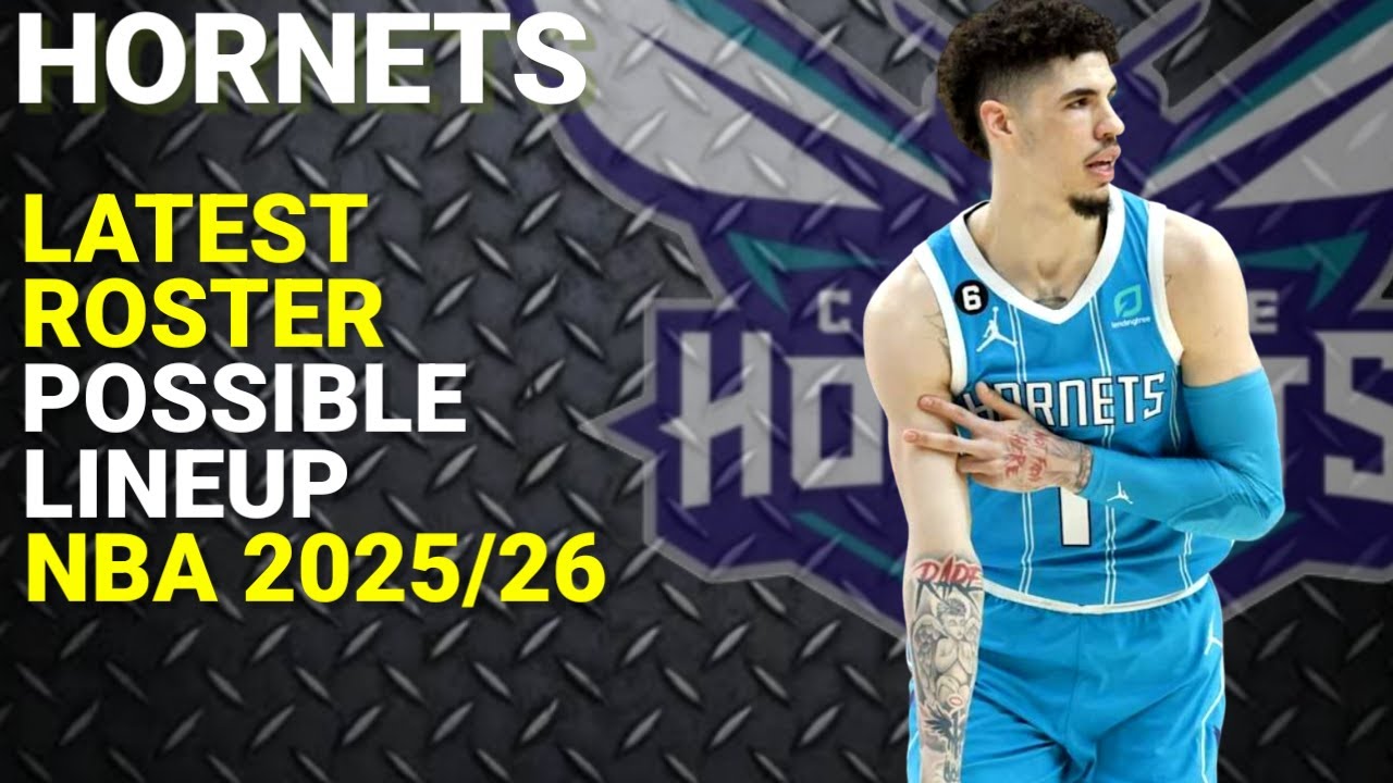 CHARLOTTE HORNETS LATEST ROSTER UPDATE/POSSIBLE LINEUP/NBA 2025-26