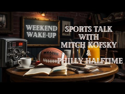 Weekend Wakeup Sports Talk with Mitch Kofsky & Philly Halftime Ep. 99