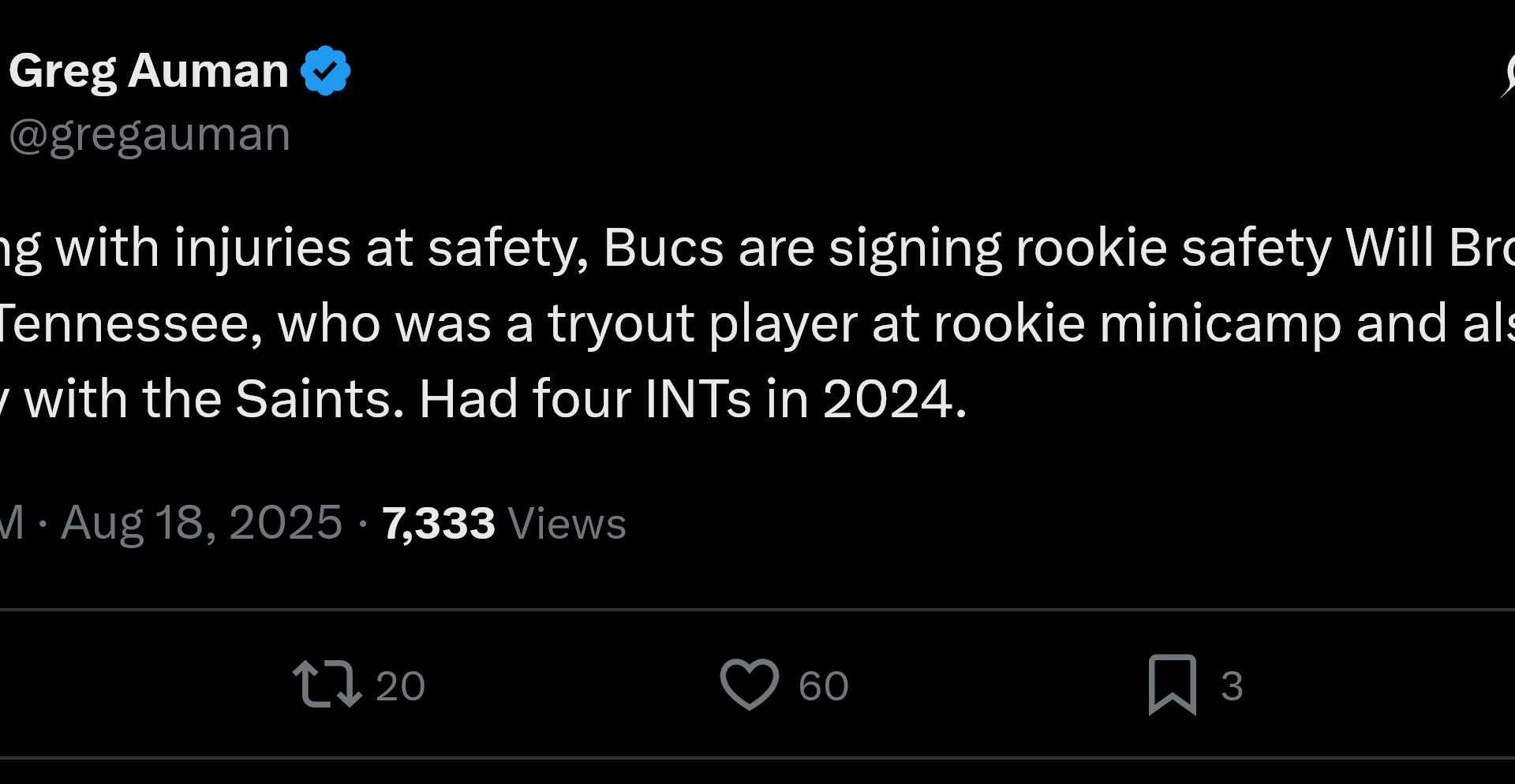[Greg Auman] Dealing with injuries at safety, Bucs are signing rookie safety Will Brooks from Tennessee, who was a tryout player at rookie minicamp and also briefly with the Saints. Had four INTs in 2024.