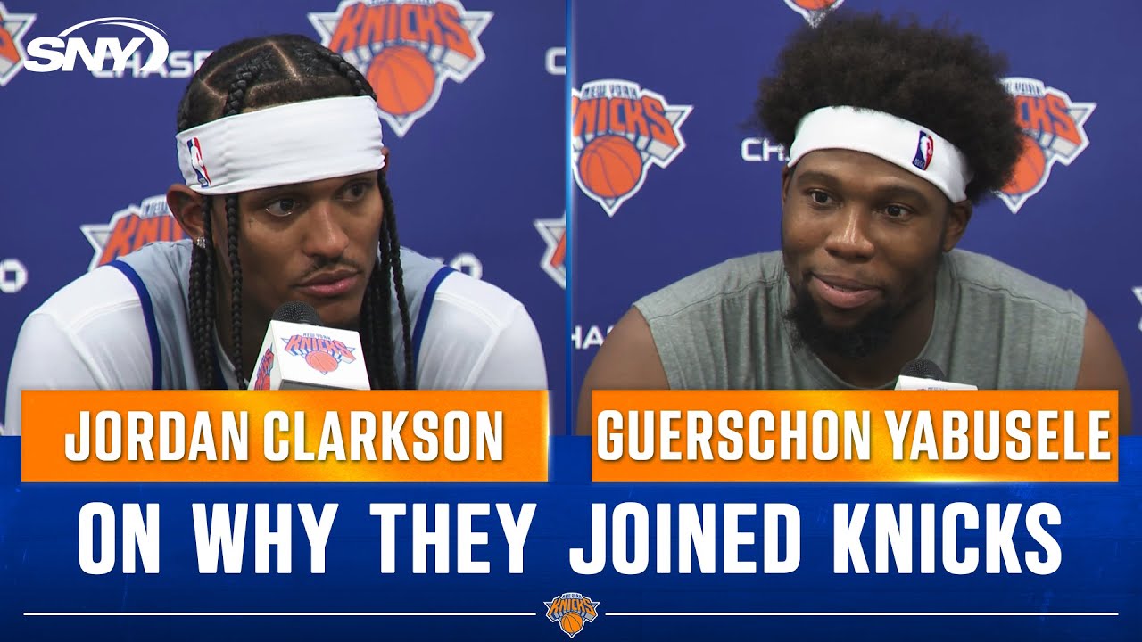 Jordan Clarkson and Guerschon Yabusele reveal why they joined the Knicks, how they fit the team