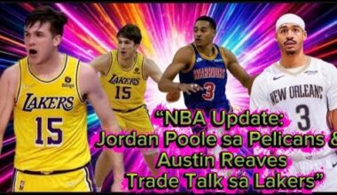 “NBA Update: Jordan Poole sa Pelicans & Austin Reaves Trade Talk sa Lakers”