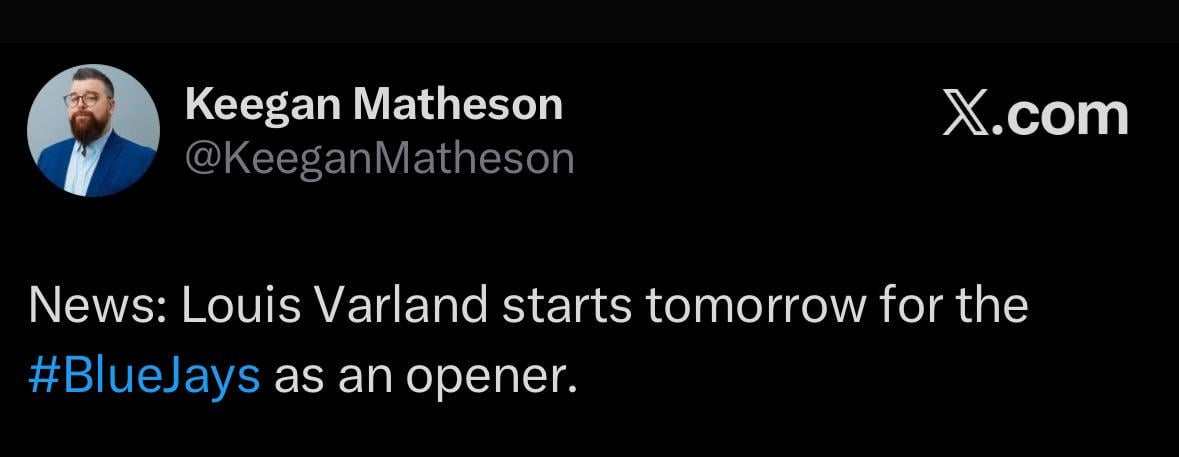 [Keegan Matheson] News: Louis Varland starts tomorrow for the #BlueJays as an opener.