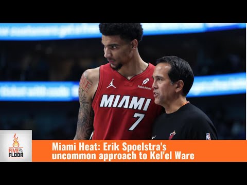 Miami Heat: Erik Spoelstra's uncommon approach to Kel'el Ware | Five on the Floor