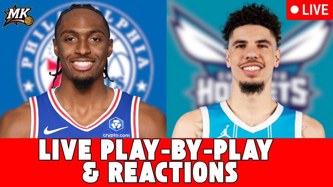 Philadelphia Sixers Vs. Charlotte Hornets Live Play-By-Play & Reactions