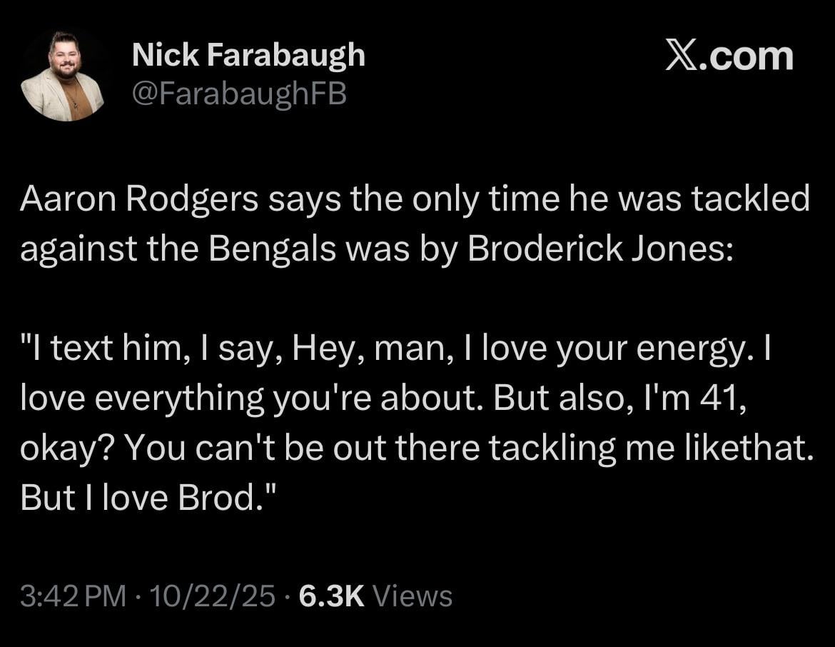 [Farabaugh] Rodgers on Jones’ tackle: "I text him, I say, Hey, man, I love your energy. I love everything you're about. But also, I'm 41, okay? You can't be out there tackling me likethat. But I love Brod."