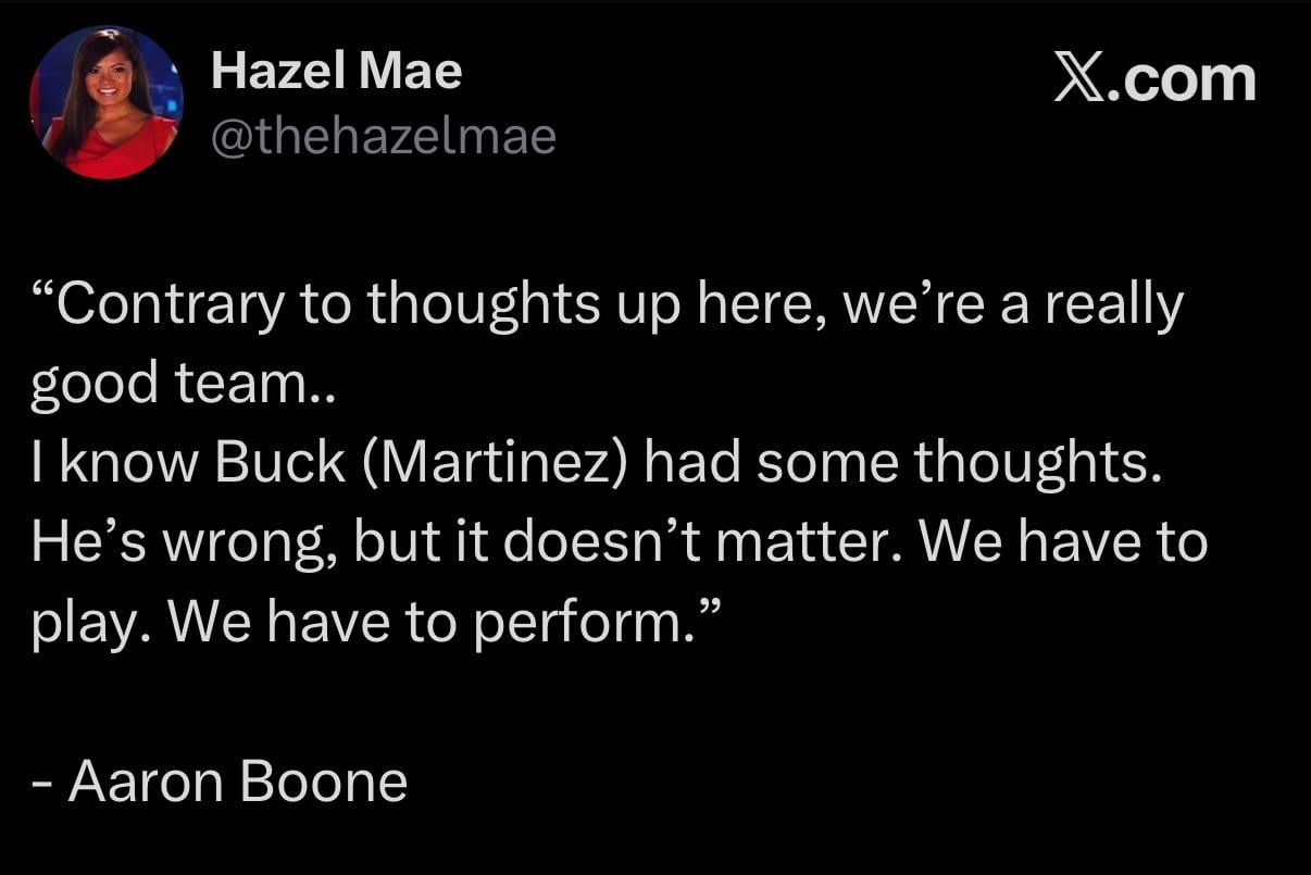 [Mae] “Contrary to thoughts up here, we’re a really good team.. I know Buck (Martinez) had some thoughts. He’s wrong, but it doesn’t matter. We have to play. We have to perform.” - Aaron Boone