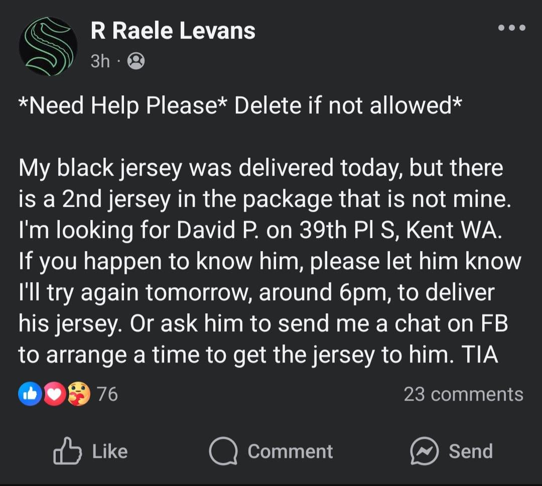 Is your name David P., do you live on 39th Pl S in Kent, and did you order one of the new black jerseys and it hasn't arrived yet? Someone else got yours!
