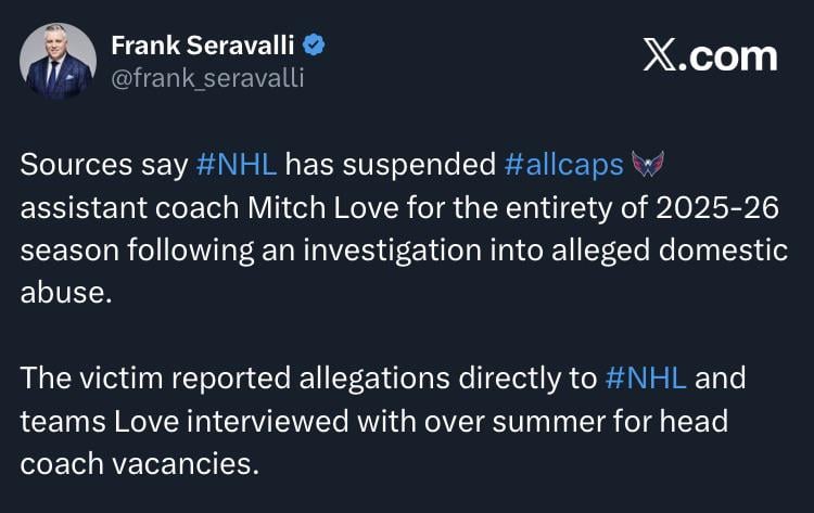[Seravalli] Sources say NHL has suspended Capitals assistant coach Mitch Love for the entirety of 2025-26 season following an investigation into alleged domestic abuse.