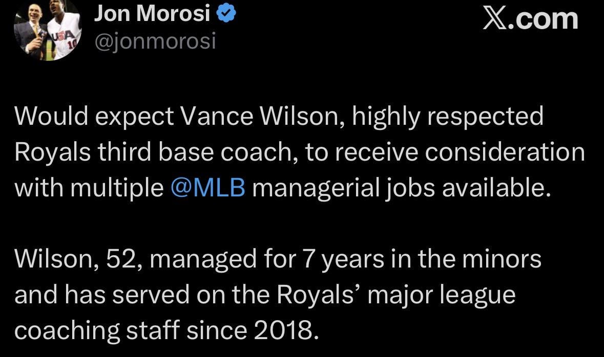 [Jon Morosi] “ Would expect Vance Wilson, highly respected Royals third base coach, to receive consideration with multiple @MLB managerial jobs available. ”