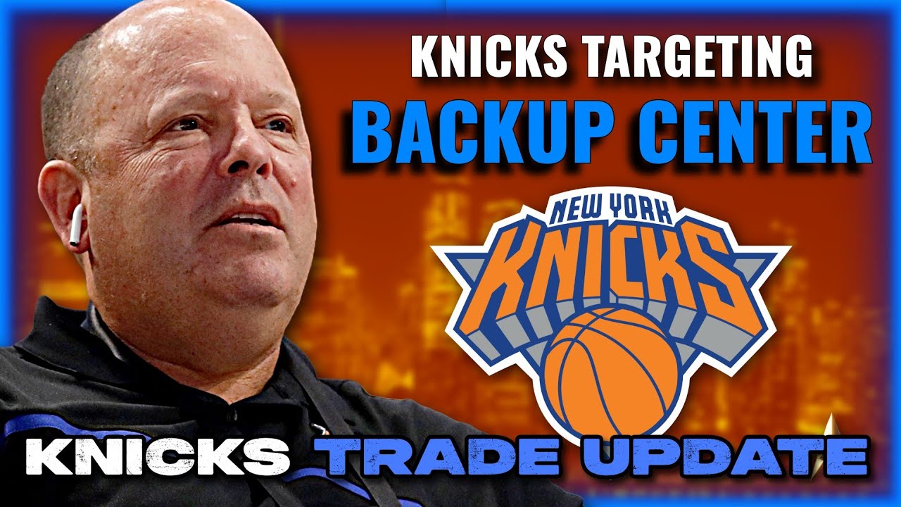 Knicks TRADE UPDATE! New York Targeting Backup Center At The Trade Deadline | Knicks News