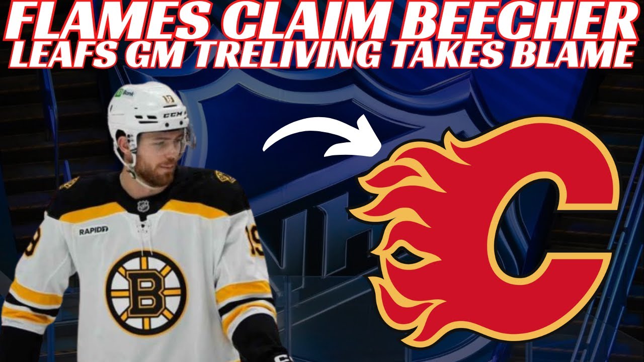 Breaking News: Flames Claim Beecher on Waivers & Leafs GM Treliving Takes Blame For Lack of Success