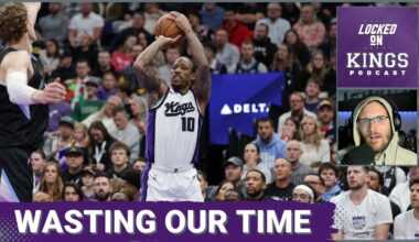 The Sacramento Kings Are Wasting Theirs' and Everyone's Time | Locked On Kings