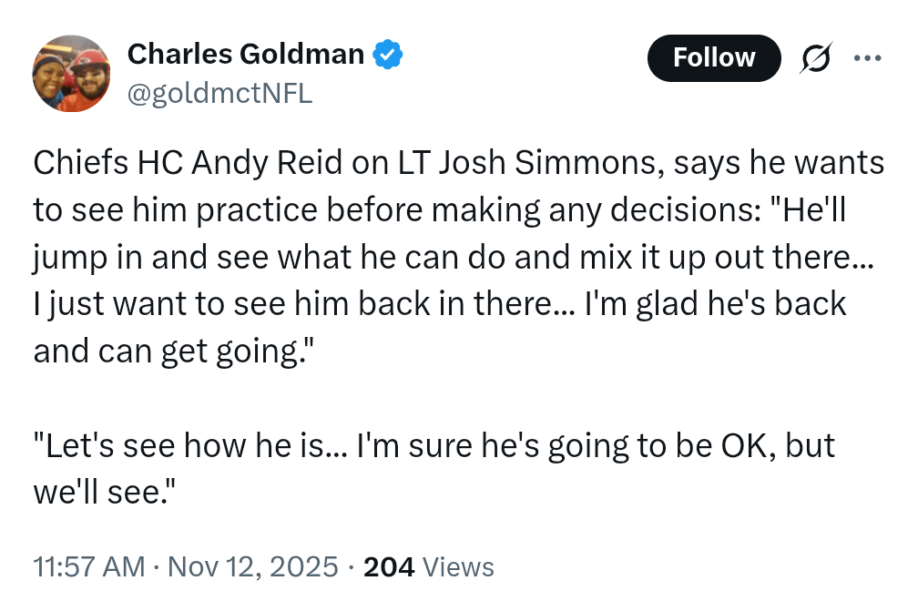 [Goldman] Chiefs HC Andy Reid says he wants to see LT Josh Simmons practice before making any decisions: "He'll jump in and see what he can do and mix it up out there...I just want to see him back in there...I'm glad he's back and can get going." "I'm sure he's going to be OK, but let's see"