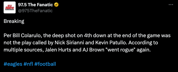 [Bill Colarulo] The deep shot on 4th down at the end of the game was not the play called by Nick Sirianni and Kevin Patullo. According to multiple sources, Jalen Hurts and AJ Brown "went rogue" again