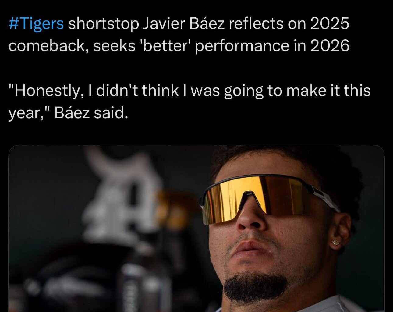 "Honestly, I didn't think I was going to make it this year," Báez said Oct. 10, after the Tigers were eliminated from the ALDS in the postseason. "I'm surprised that I stayed healthy the whole year. I had a pretty good year, but it can be better."
