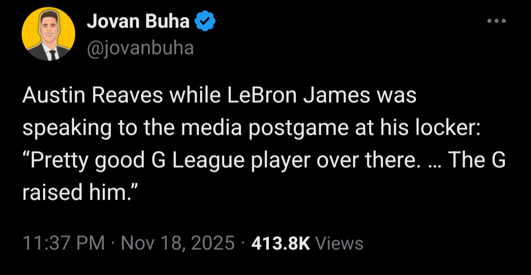 [Buha] Austin Reaves while LeBron James was speaking to the media postgame at his locker: “Pretty good G League player over there. … The G raised him.”