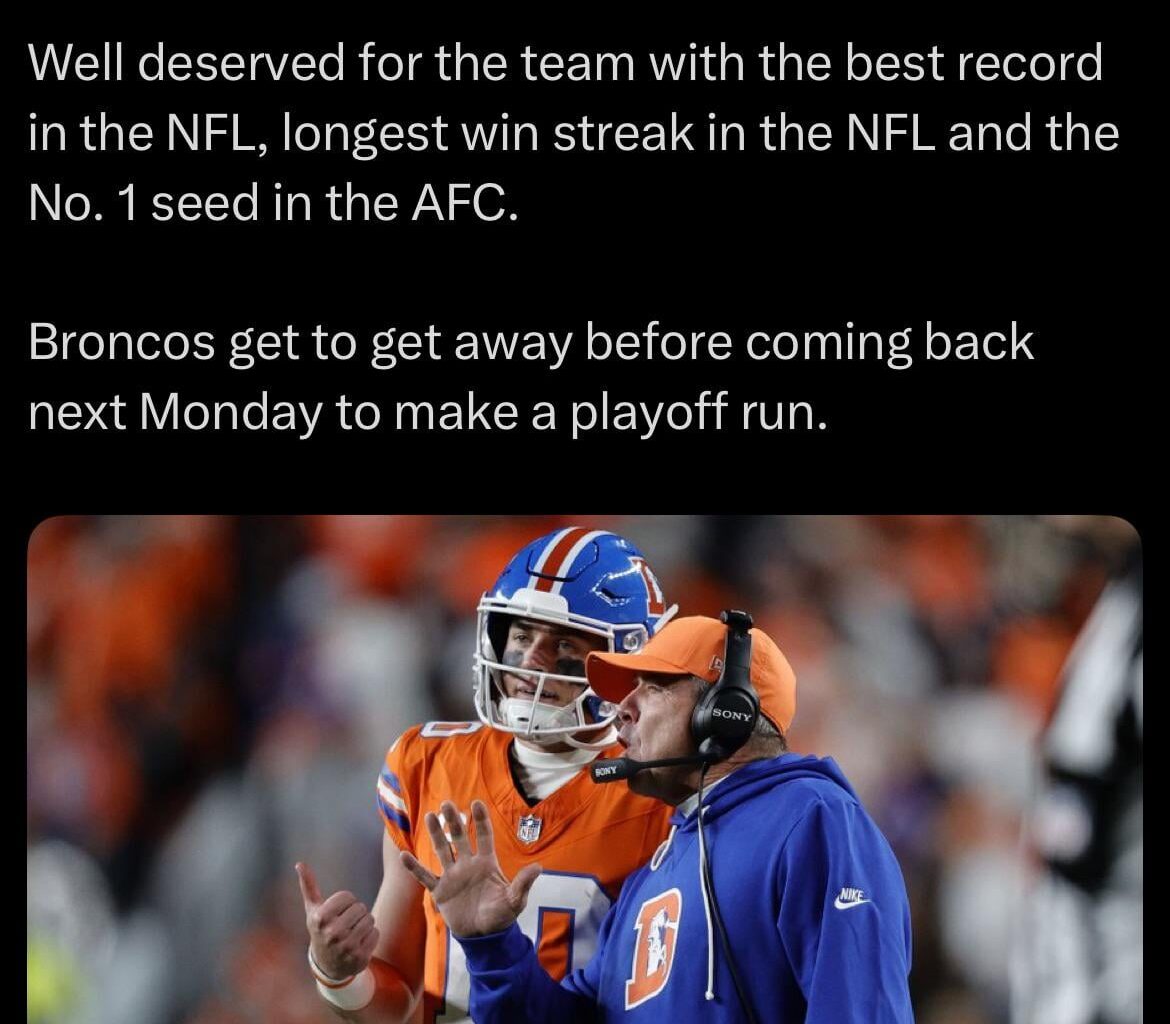 [Stevens] Sean Payton gave the Broncos players and coaches the ENTIRE Bye Week off. Well deserved for the team with the best record in the NFL, longest win streak in the NFL, and the No.1 seed in the AFC.