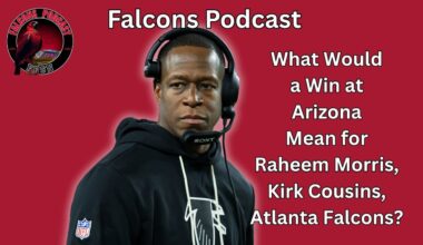 What Would Win at Arizona Mean for Kirk Cousins, Raheem Morris, Atlanta Falcons? | Falcons Podcast
