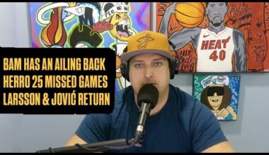 Bam Adebayo Has Ailing Back | Tyler Herro Has Missed 25 Games | Miami Heat Get Larsson & Jović Back