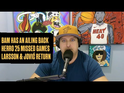 Bam Adebayo Has Ailing Back | Tyler Herro Has Missed 25 Games | Miami Heat Get Larsson & Jović Back