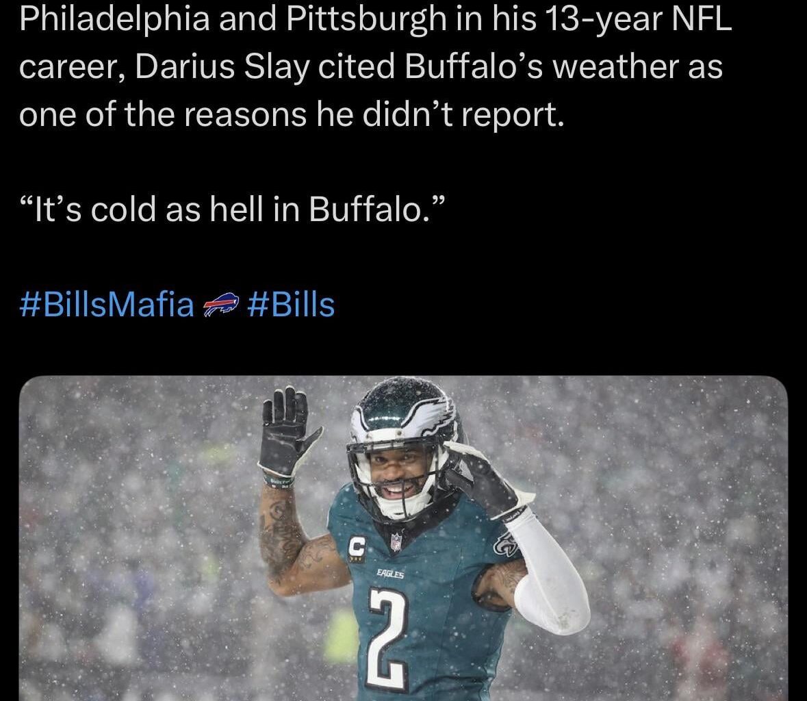 [Talbot] After living in tropical weather cities like Detroit, Philadelphia and Pittsburgh in his 13-year NFL career, Darius Slay cited Buffalo’s weather as one of the reasons he didn’t report. “It’s cold as hell in Buffalo.”