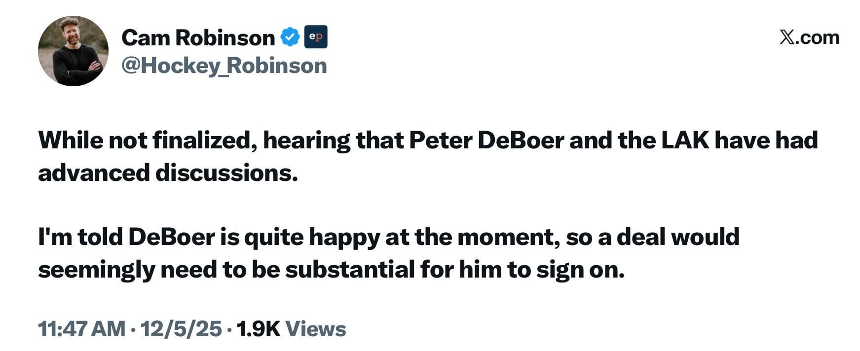 [Robinson] While not finalized, hearing that Peter DeBoer and the LAK have had advanced discussions. I'm told DeBoer is quite happy at the moment, so a deal would seemingly need to be substantial for him to sign on.