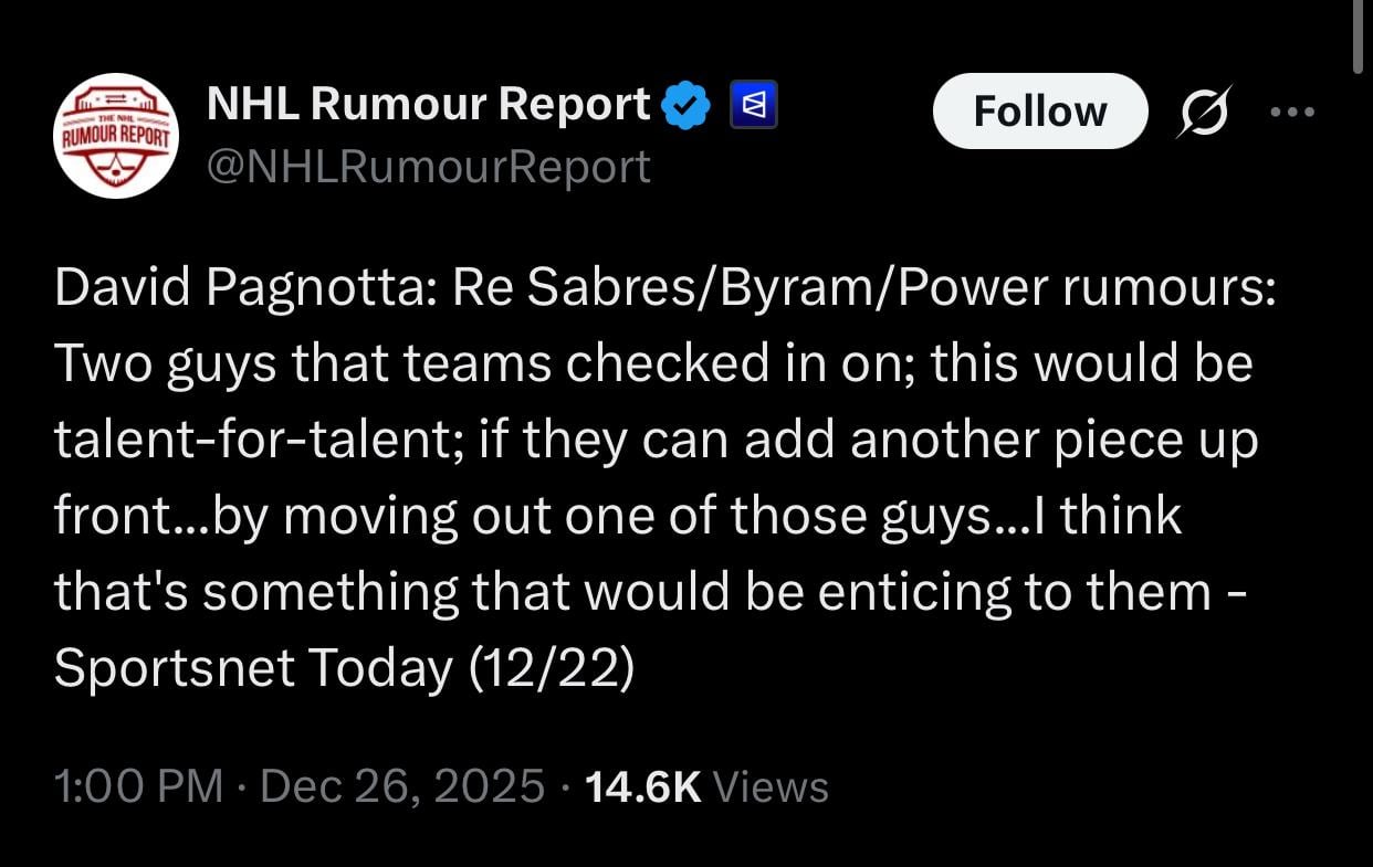 [NHL Rumour Report] David Pagnotta: Re Sabres/Byram/Power rumours: Two guys that teams checked in on; this would be talent-for-talent; if they can add another piece up front...by moving out one of those guys...I think that's something that would be enticing to them - Sportsnet Today (12/22)