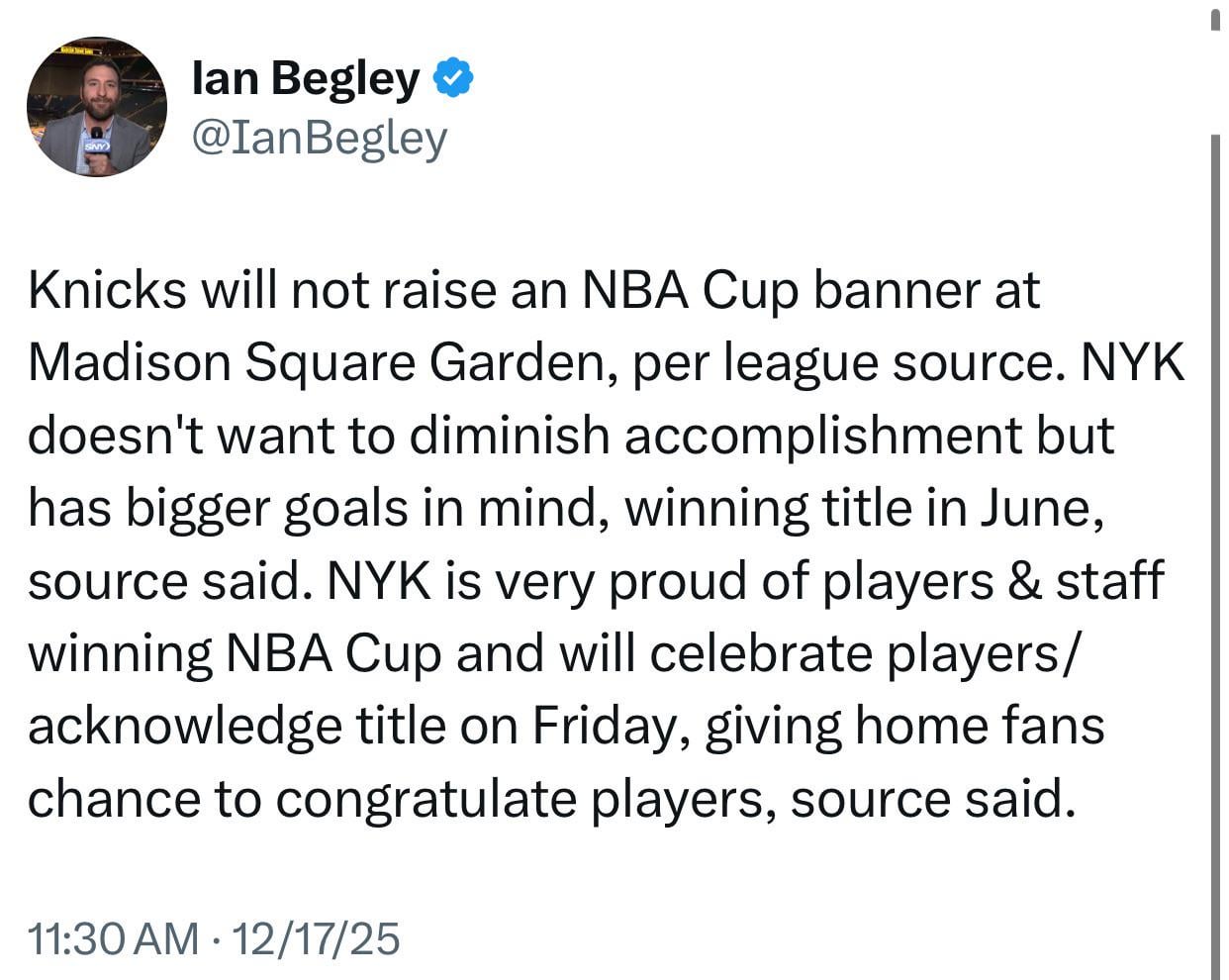 [Begley] Knicks will not raise an NBA Cup banner at Madison Square Garden, per league source. NYK doesn't want to diminish accomplishment but has bigger goals in mind, winning title in June, source said.
