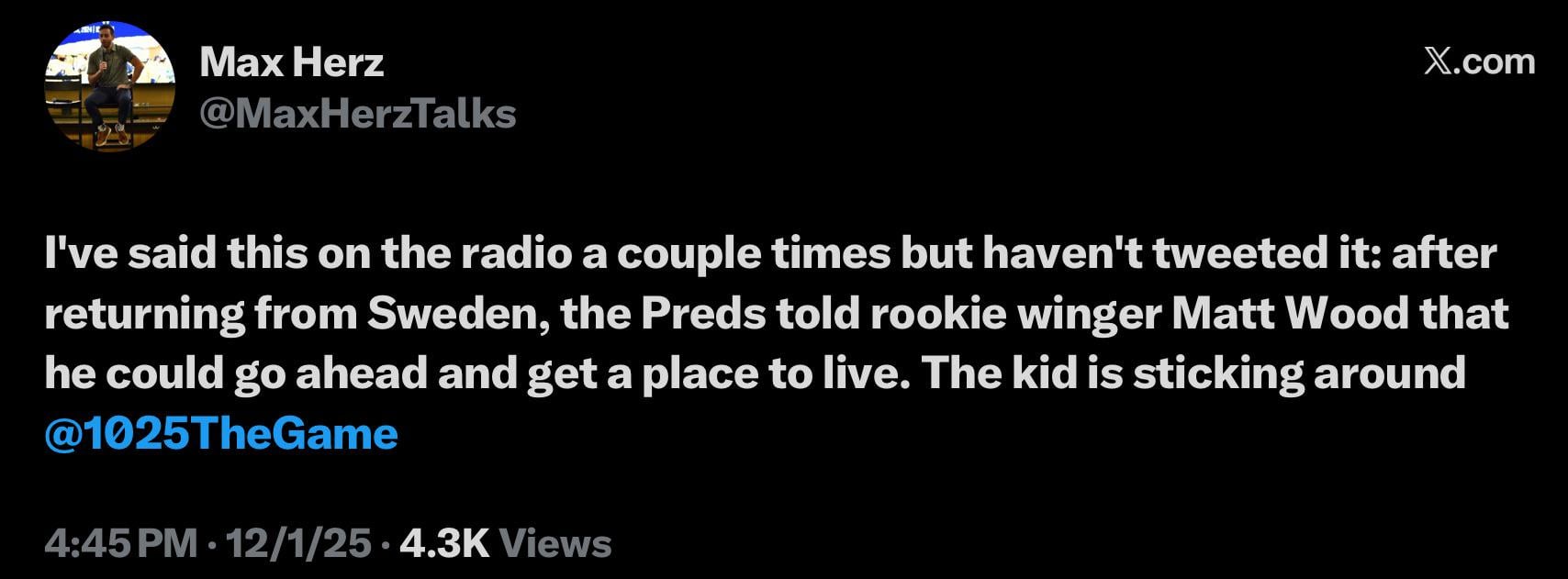 [Herz] I've said this on the radio a couple times but haven't tweeted it: after returning from Sweden, the Preds told rookie winger Matt Wood that he could go ahead and get a place to live. The kid is sticking around.