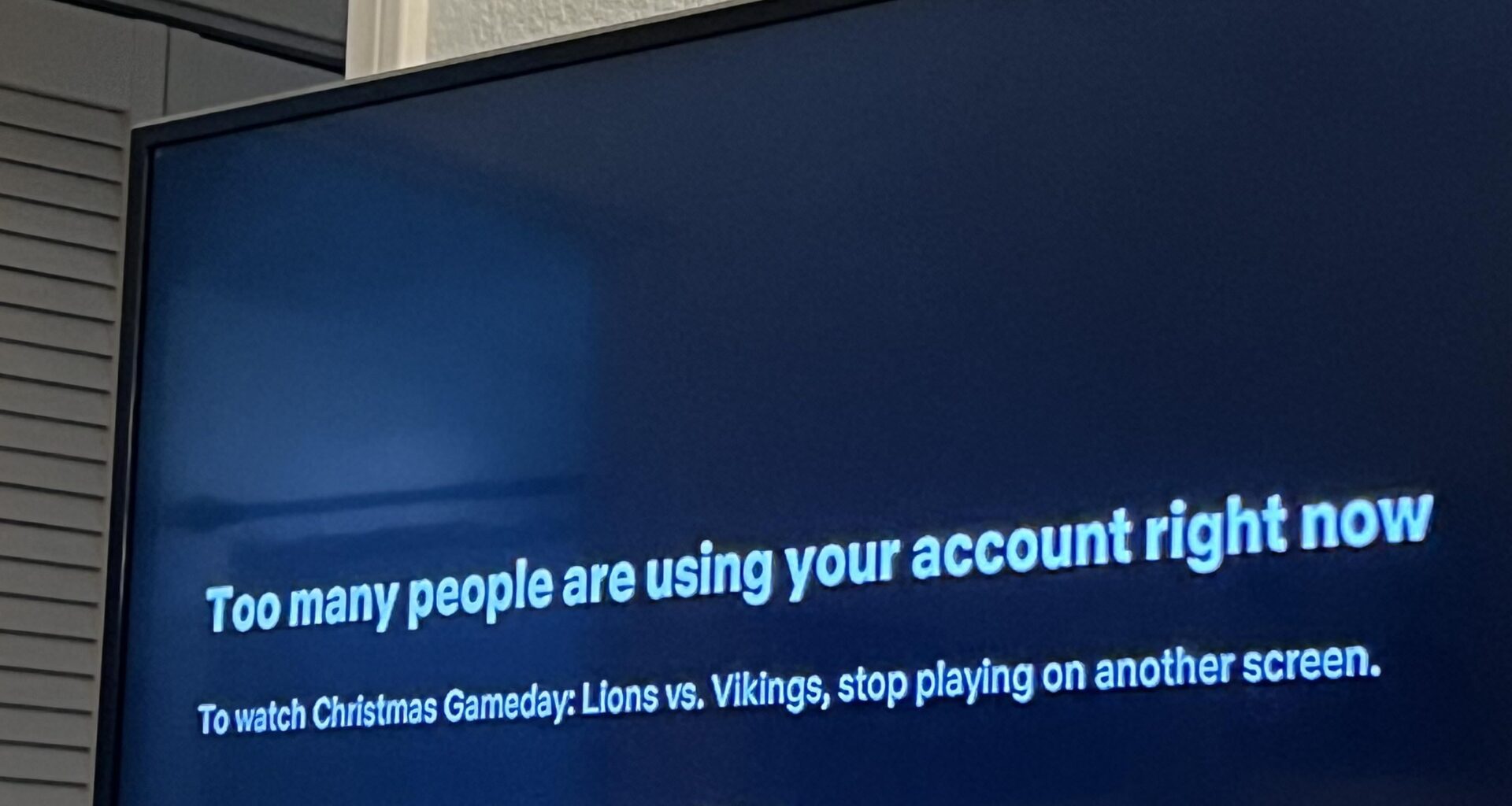 I hate Netflix, can’t even watch the game while my kids watch a movie! Thanks ya filthy animals Netflix