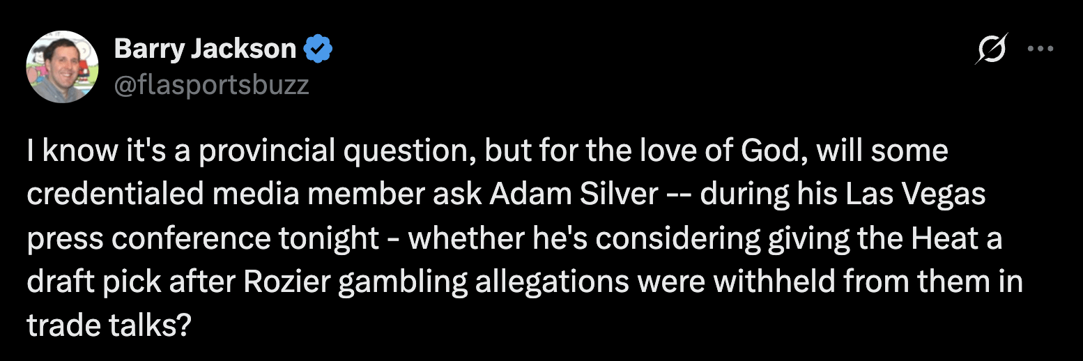 I know it's a provincial question, but for the love of God, will some credentialed media member ask Adam Silver -- during his Las Vegas press conference tonight - whether he's considering giving the Heat a draft pick after Rozier gambling allegations were withheld from them in trade talks?