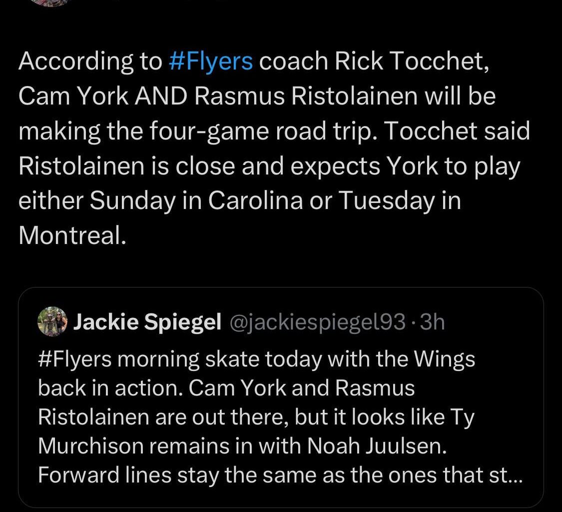 [Spiegel] According to Flyers coach Rick Tocchet, Cam York AND Rasmus Ristolainen will be making the four-game road trip. Tocchet said Ristolainen is close and expects York to play either Sunday in Carolina or Tuesday in Montreal.