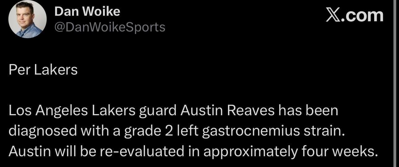 [Woike] Los Angeles Lakers guard Austin Reaves has been diagnosed with a grade 2 left gastrocnemius strain. Austin will be re-evaluated in approximately four weeks.